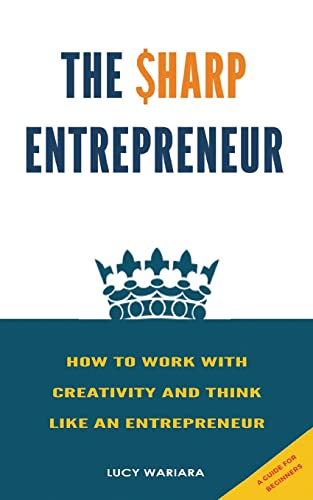 The Sharp Entrepreneur [How to Work with Creativity and Think Like an Entrepreneur] - [ A guide for beginners