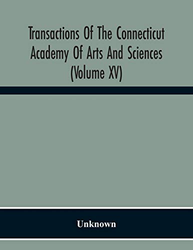 Transactions Of The Connecticut Academy Of Arts And Sciences (Volume Xv) To The University Of Leipzig On The Occasion Of The Five Hundredth Anniversary Of Its Foundation, From Yale University And The Connecticut Academy Of Arts And Sciences, 1909
