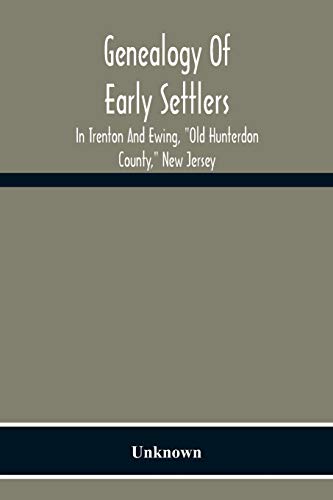 Genealogy Of Early Settlers In Trenton And Ewing, 'Old Hunterdon County,' New Jersey