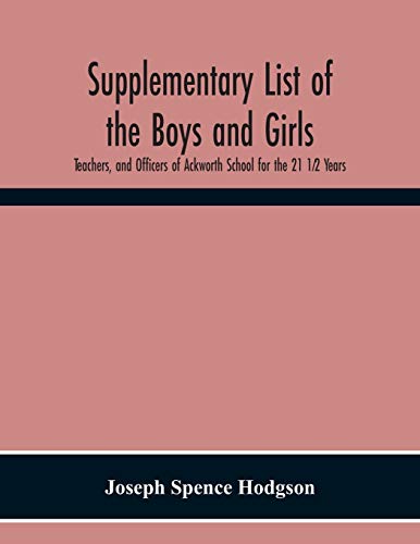 Supplementary List Of The Boys And Girls, Teachers, And Officers Of Ackworth School For The 21 1⁄2 Years.