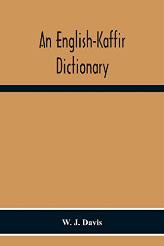 An English-Kaffir Dictionary, Principally Of The Xosa-Kaffir But Including Also Many Words Of The Zulu-Kaffir Dialect