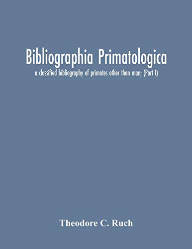 Bibliographia Primatologica; A Classified Bibliography Of Primates Other Than Man; (Part I) Anatomy, Embryology & Quantitative Morphology; Physiology, Pharmacology & Psychobiology; Primate Phylogeny & Miscellanea