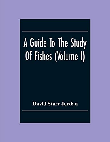 A Guide To The Study Of Fishes (Volume I)