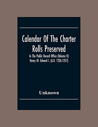Calendar Of The Charter Rolls Preserved In The Public Record Office (Volume Ii) Henry III- Edward I. (A.D. 1226-1257)