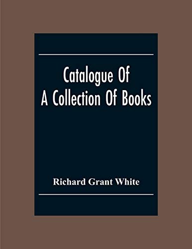 Catalogue Of A Collection Of Books, Mostly Printed In London And On The Continent Of Europe The Greater Part Of Which Are In Fine Condition, And A Large Number Of Which Are Bound By The Best Binders