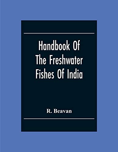 Handbook Of The Freshwater Fishes Of India. Giving The Characteristic Peculiarities Of All The Species At Present Known, And Intended As A Guide To Students And District Officers