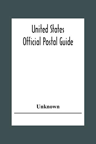 United States Official Postal Guide; Containing An Alphabetical List Of Post Officers In The United States With County State And Salary; Money Order Officers Domestic And International; Chief Regulations Of The Post Office Department; Instructions To The