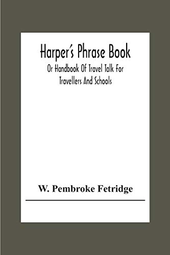 Harper'S Phrase Book; Or Handbook Of Travel Talk For Travellers And Schools. Being A Guide To Conversations In English, French, German, And Italian, On A New And Improved Method