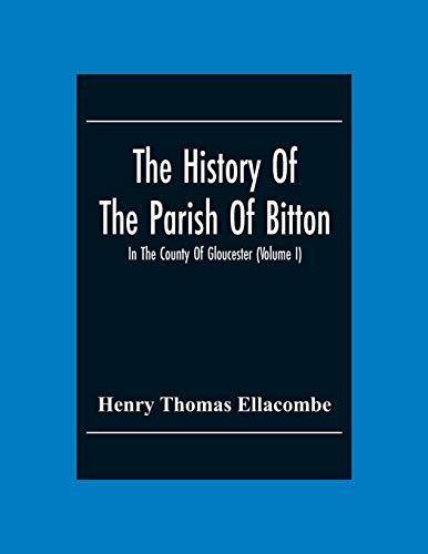 The History Of The Parish Of Bitton, In The County Of Gloucester (Volume I)