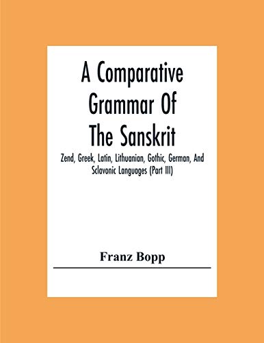 A Comparative Grammar Of The Sanskrit, Zend, Greek, Latin, Lithuanian, Gothic, German, And Sclavonic Languages (Part Iii)