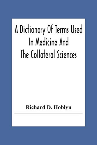 A Dictionary Of Terms Used In Medicine And The Collateral Sciences