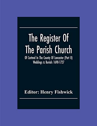 The Register Of The Parish Church Of Cartmel In The County Of Lancaster (Part Ii) Weddings & Burials 1690-1727