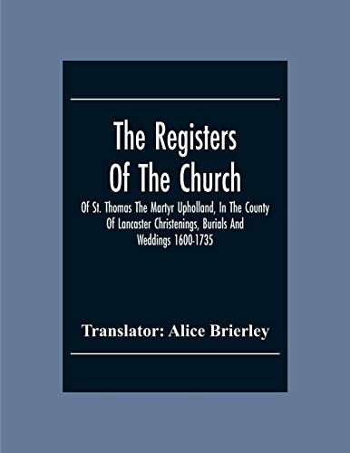 The Registers Of The Church Of St. Thomas The Martyr Upholland, In The County Of Lancaster Christenings, Burials And Weddings 1600-1735