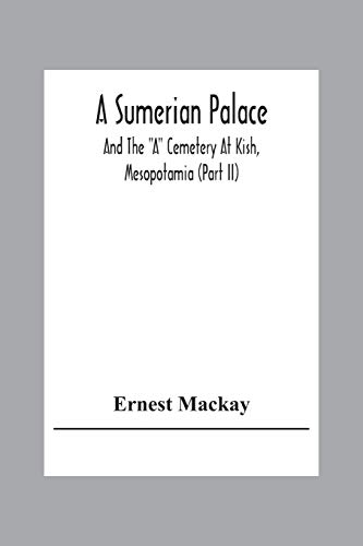 A Sumerian Palace And The 'A' Cemetery At Kish, Mesopotamia (Part Ii)