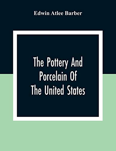 The Pottery And Porcelain Of The United States; An Historical Review Of American Ceramic Art From The Earliest Times To The Present Day