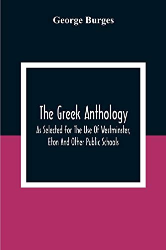 The Greek Anthology, As Selected For The Use Of Westminster, Eton And Other Public Schools