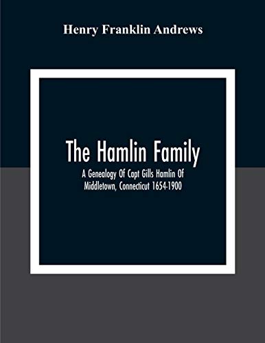 The Hamlin Family; A Genealogy Of Capt Gills Hamlin Of Middletown, Connecticut 1654-1900