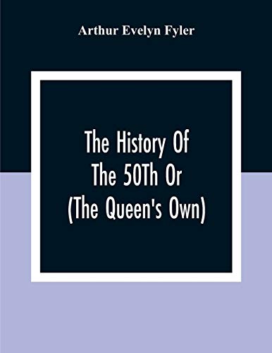 The History Of The 50Th Or (The Queen'S Own) Regiment From The Earliest Date To The Year 1881