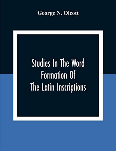 Studies In The Word Formation Of The Latin Inscriptions, Substantives And Adjectives, With Special Reference To The Latin Sermo Vulgaris