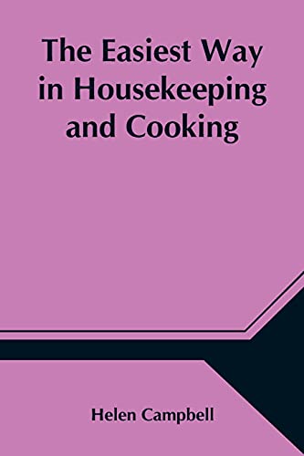 The Easiest Way In Housekeeping And Cooking; Adapted To Domestic Use Or Study In Classes
