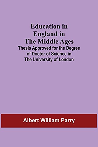 Education In England In The Middle Ages; Thesis Approved For The Degree Of Doctor Of Science In The University Of London