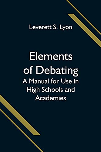 Elements of Debating; A Manual for Use in High Schools and Academies