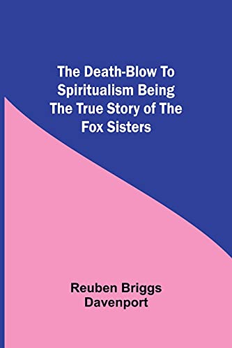 The Death-Blow To Spiritualism Being The True Story Of The Fox Sisters
