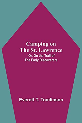 Camping On The St. Lawrence; Or, On The Trail Of The Early Discoverers