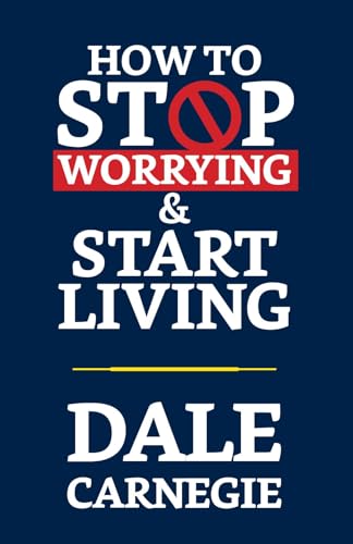 How to Stop Worrying & Start Living
