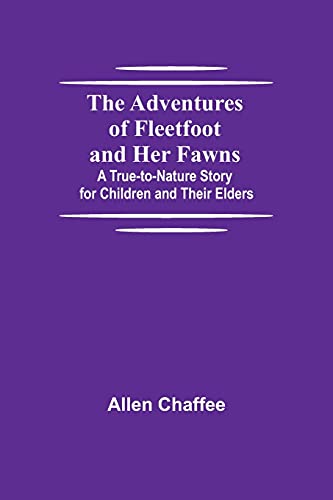 The Adventures of Fleetfoot and Her Fawns; A True-to-Nature Story for Children and Their Elders