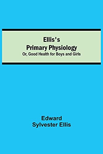 Ellis's Primary Physiology; Or, Good Health for Boys and Girls