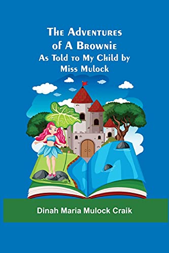 The Adventures Of A Brownie; As Told To My Child By Miss Mulock