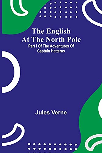 The English At The North Pole; Part I Of The Adventures Of Captain Hatteras