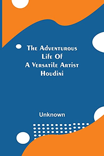 The Adventurous Life Of A Versatile Artist; Houdini