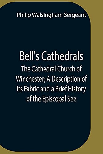 Bell'S Cathedrals; The Cathedral Church Of Winchester; A Description Of Its Fabric And A Brief History Of The Episcopal See