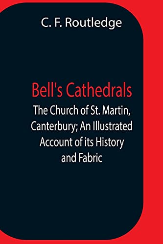 Bell'S Cathedrals; The Church Of St. Martin, Canterbury; An Illustrated Account Of Its History And Fabric