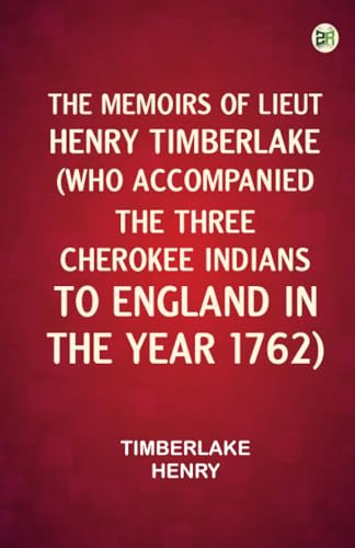 The Memoirs of Lieut. Henry Timberlake (Who Accompanied the Three Cherokee Indians to England in the Year 1762)