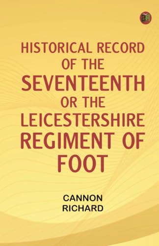 Historical Record of the Seventeenth, or the Leicestershire Regiment of Foot