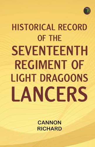 Historical record of the Seventeenth Regiment of Light Dragoons;-Lancers
