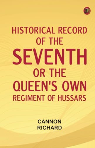 Historical Record of the Seventh, or the Queen's Own Regiment of Hussars