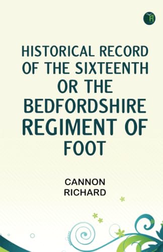 Historical Record of the Sixteenth, or, the Bedfordshire Regiment of Foot