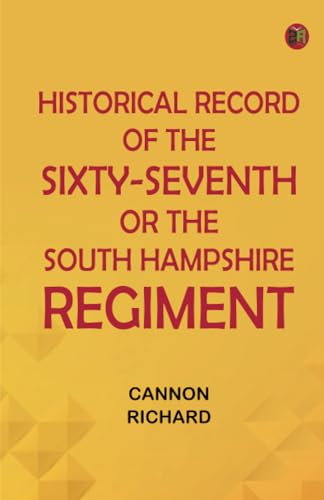 Historical record of the Sixty-Seventh, or the South Hampshire Regiment
