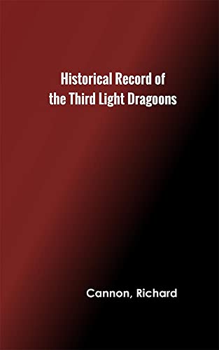Historical Record of the Third, Or the King's Own Regiment of Light Dragoons