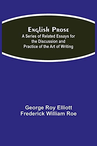 English Prose; A Series Of Related Essays For The Discussion And Practice Of The Art Of Writing