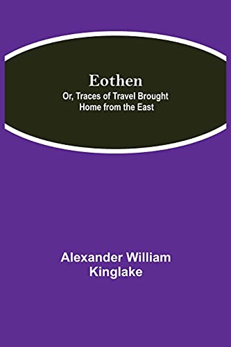 Eothen; Or, Traces Of Travel Brought Home From The East