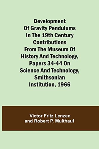 Development Of Gravity Pendulums In The 19Th Century Contributions From The Museum Of History And Technology, Papers 34-44 On Science And Technology, Smithsonian Institution, 1966