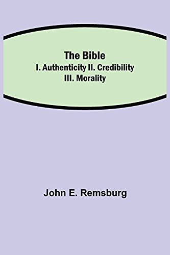 The Bible; I. Authenticity Ii. Credibility Iii. Morality