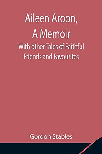 Aileen Aroon, A Memoir ; With Other Tales Of Faithful Friends And Favourites