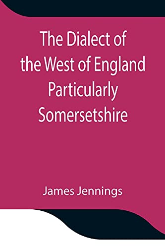 The Dialect Of The West Of England Particularly Somersetshire