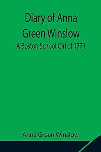 Diary Of Anna Green Winslow A Boston School Girl Of 1771